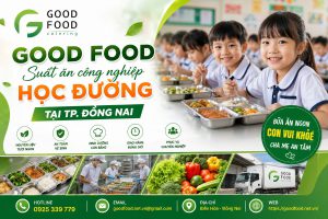 Good Food – Suất ăn công nghiệp học đường tại TP. Đồng Nai