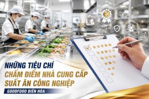 Những Tiêu Chí Chấm Điểm Nhà Cung Cấp Suất Ăn Công Nghiệp | GoodFood Biên Hòa